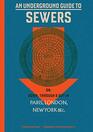 An Underground Guide to Sewers or Down Through and Out in Paris London New York c