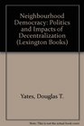 Neighborhood democracy The politics and impacts of decentralization