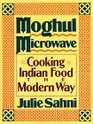 Moghul Microwave Cooking Indian Food the Modern Way