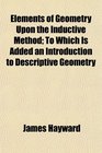 Elements of Geometry Upon the Inductive Method To Which Is Added an Introduction to Descriptive Geometry