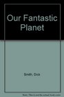 Our Fantastic Planet