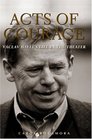 Acts of Courage: Vaclav Havel's Life in the Theater