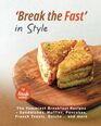 'Break the Fast' in Style: The Yummiest Breakfast Recipes ? Sandwiches, Muffins, Pancakes, French Toasts, Quiche? and more