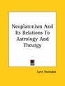 Neoplatonism and Its Relations to Astrology and Theurgy