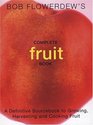 Bob Flowerdew's Complete Fruit Book A Definitive Sourcebook to Growing Harvesting and Cooking Fruit