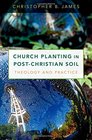 Church Planting in PostChristian Soil Theology and Practice