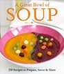A Great Bowl of Soup 250 Recipes to Prepare Savor  Share