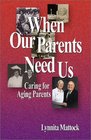 When Our Parents Need Us Caring For Aging Parents
