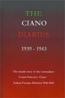 The Ciano Diaries, 1939 - 1943: The Complete, Unabridged Diaries of Count Galeazzo Ciano, Italian Minister for Foreign Affairs, 1936-1943