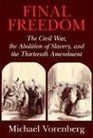 Final Freedom  The Civil War the Abolition of Slavery and the Thirteenth Amendment