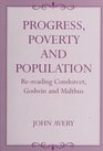 Progress Poverty and Population ReReading Condorcet Godwin and Malthus