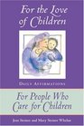 For the Love of Children : Daily Affirmations for People Who Care for Children