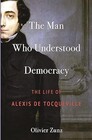 The Man Who Understood Democracy The Life of Alexis de Tocqueville