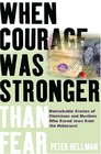 When Courage Was Stronger Than Fear Remarkable Stories of Christians and Muslims Who Saved Jews from the Holocaust
