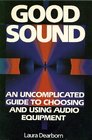 Good Sound An Uncomplicated Guide to Choosing and Using Audio Equipment