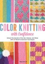 Color Knitting with Confidence Unlock the Secrets of Fair Isle Intarsia and More with 30 Vibrant Colorwork Techniques