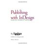 Publishing With InDesign 2nd Edition Gaining Control with Practical Production Skills