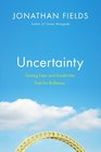 Uncertainty Turning Fear and Doubt into Fuel for Brilliance