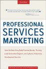 Professional Services Marketing How the Best Firms Build Premier Brands Thriving Lead Generation Engines and Cultures of Business Development Success