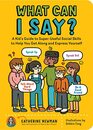 What Can I Say A Kid's Guide to SuperUseful Social Skills to Help You Get Along and Express Yourself Speak Up Speak Out Talk about Hard Things and Be a Good Friend