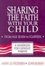 Sharing the Faith With Your Child: From Age Seven to Fourteen : A Handbook for Catholic Parents