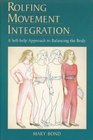 Rolfing Movement Integration A SelfHelp Approach to Balancing the Body
