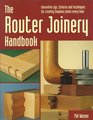 The Router Joinery Handbook Innovative Jigs Fixtures and Techniques for Creating Flawless Joints Every Time