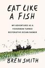 Eat Like a Fish My Adventures as a Fisherman Turned Restorative Ocean Farmer