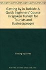 Getting by in Turkish A Quick Beginner's Course for Tourists and Business People