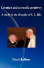 Creation and scientific creativity A Study in the Thought of S L Jaki