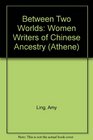 Between Two Worlds Women Writers of Chinese Ancestry