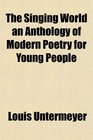 The Singing World an Anthology of Modern Poetry for Young People