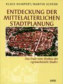 Entdeckung der mittelalterlichen Stadtplanung Das Ende vom Mythos der 'gewachsenen Stadt'