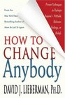 How to Change Anybody  Proven Techniques to Reshape Anyone's Attitude Behavior Feelings or Beliefs