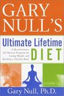 Gary Null's Ultimate Lifetime Diet  A Revolutionary AllNatural Program for Losing Weight and Building a Healthy Body