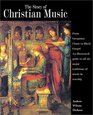 The Story of Christian Music From Gregorian Chant to Black Gospel an Authoritative Illustrated Guide to All the Major Traditions of Music for Worship