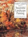 Foster Caddell's Keys to Successful Landscape Painting A Problem/Solution Approach to Improving Your Landscape Paintings