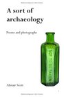 A Sort of Archaeology Poems and Photographs