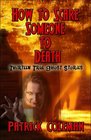 How to Scare Someone to Death Thirteen True Ghost Stories
