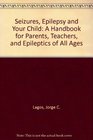 Seizures Epilepsy and Your Child A Handbook for Parents Teachers and Epileptics of All Ages