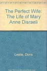 The Perfect Wife The Life of Mary Anne Disraeli