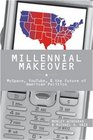 Millennial Makeover MySpace YouTube and the Future of American Politics