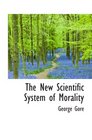 The New Scientific System of Morality