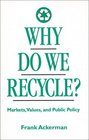 Why Do We Recycle Markets Values and Public Policy