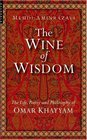 The Wine of Wisdom The Life Poetry and Philosophy of Omar Khayyam