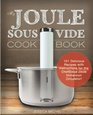 My Joule Sous Vide Cookbook: 101 Delicious Recipes With Illustrated Instructions For The ChefSteps Joule Immersion Circulator