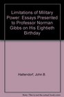Limitations of Military Power: Essays Presented to Professor Norman Gibbs on His Eightieth Birthday
