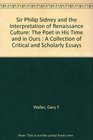 Sir Philip Sidney and the Interpretation of Renaissance Culture The Poet in His Time and in Ours  A Collection of Critical and Scholarly Essays