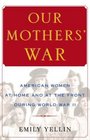 Our Mothers' War  American Women at Home and at the Front During World War II