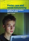 Foster Care and Social Networking A Guide for Social Workers and Foster Carers